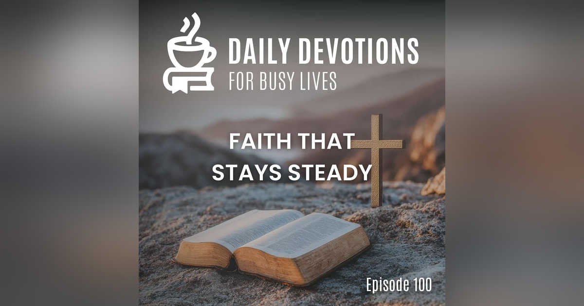 Faith That Stays Steady Faith That Stays Steady