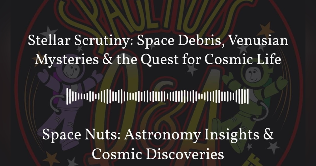 Stellar Scrutiny: Space Debris, Venusian Mysteries & the Quest for Cosmic Life | Space Nuts:... Stellar Scrutiny: Space Debris, Venusian Mysteries & the Quest for Cosmic Life | Space Nuts:...