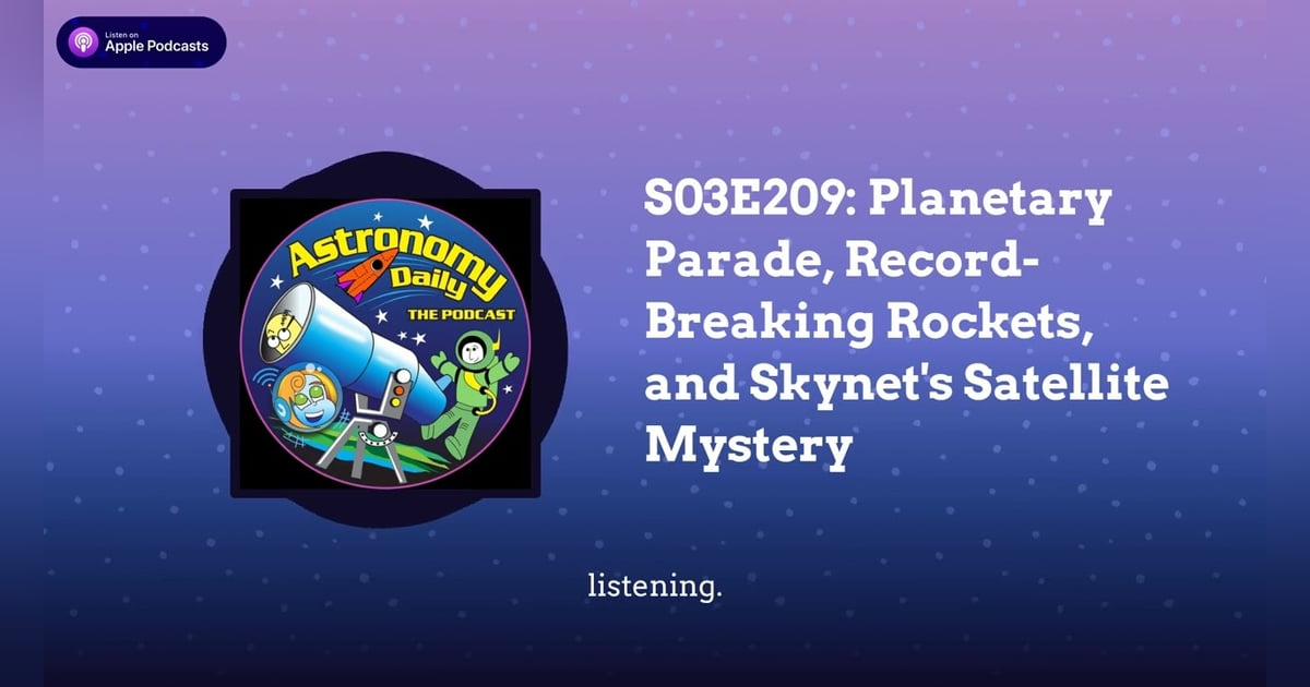 S03E209: Planetary Parade, Record-Breaking Rockets, and Skynet’s Satellite Mystery S03E209: Planetary Parade, Record-Breaking Rockets, and Skynet’s Satellite Mystery