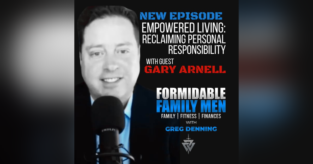 #80 Empowered Living: Reclaiming Personal Responsibility, with Gary Arnell #80 Empowered Living: Reclaiming Personal Responsibility, with Gary Arnell