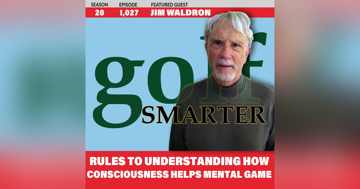 Rules to Understanding How Consciousness Works for a Better Mental Game with Jim Waldron Rules to Understanding How Consciousness Works for a Better Mental Game with Jim Waldron