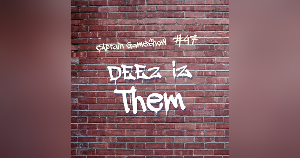 Episode 47: Deez Iz Them Episode 47: Deez Iz Them