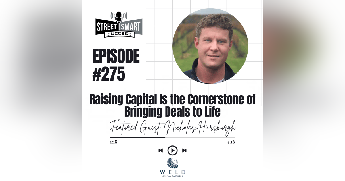 275: Raising Capital Is The Cornerstone Of Bringing Deals To Life 275: Raising Capital Is The Cornerstone Of Bringing Deals To Life