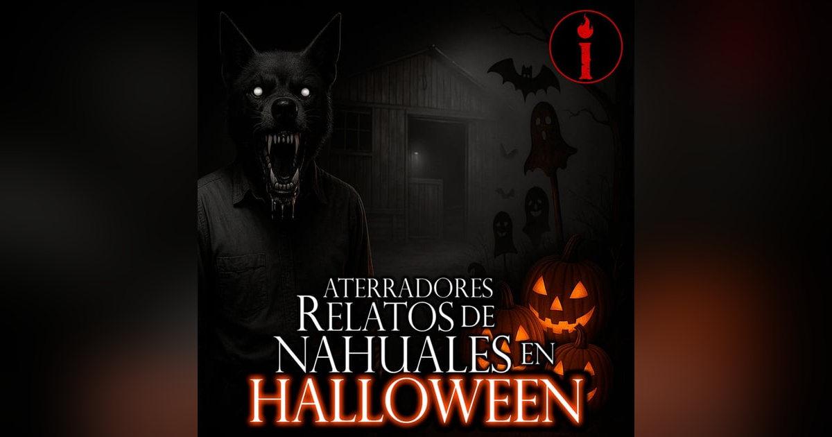 4 HISTORIAS DE NAHUALES EN HALLOWEEN 4 HISTORIAS DE NAHUALES EN HALLOWEEN