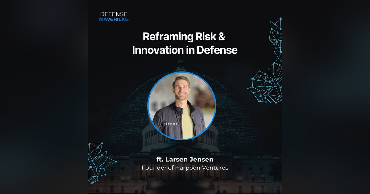 Reframing Risk & Innovation in Defense with Larsen Jensen Reframing Risk & Innovation in Defense with Larsen Jensen