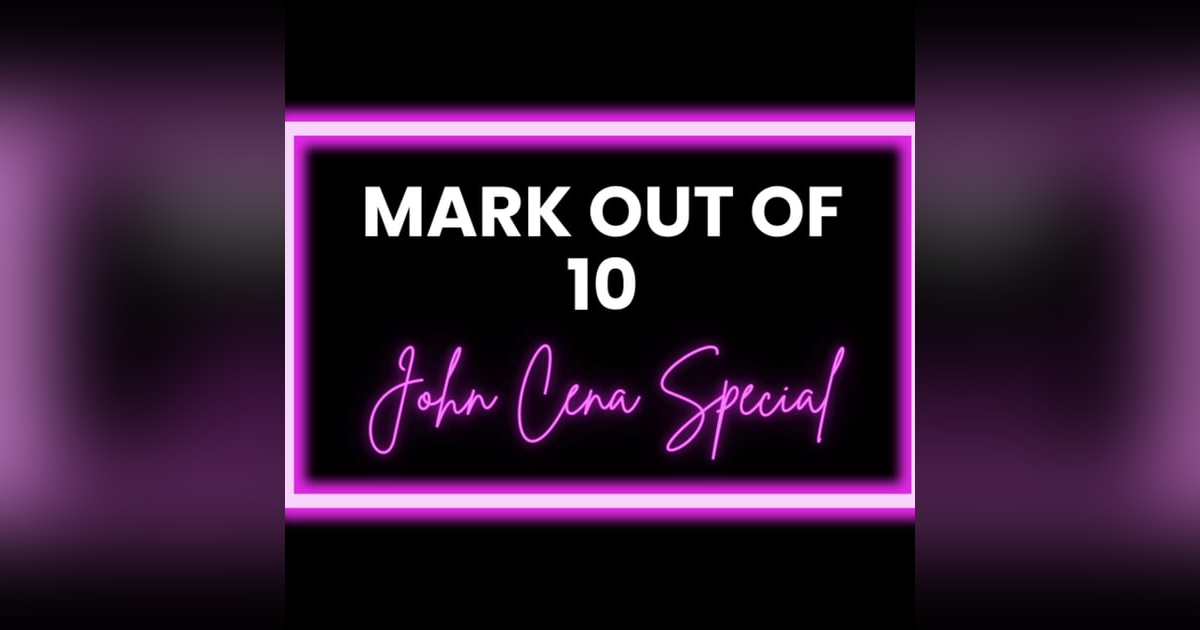 Mark Out Of 10 - Season 3 Episode 6: John Cena special Mark Out Of 10 - Season 3 Episode 6: John Cena special