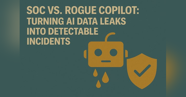image for SOC vs. Rogue Copilot: Turning AI Data Leaks Into Detectable Incidents
