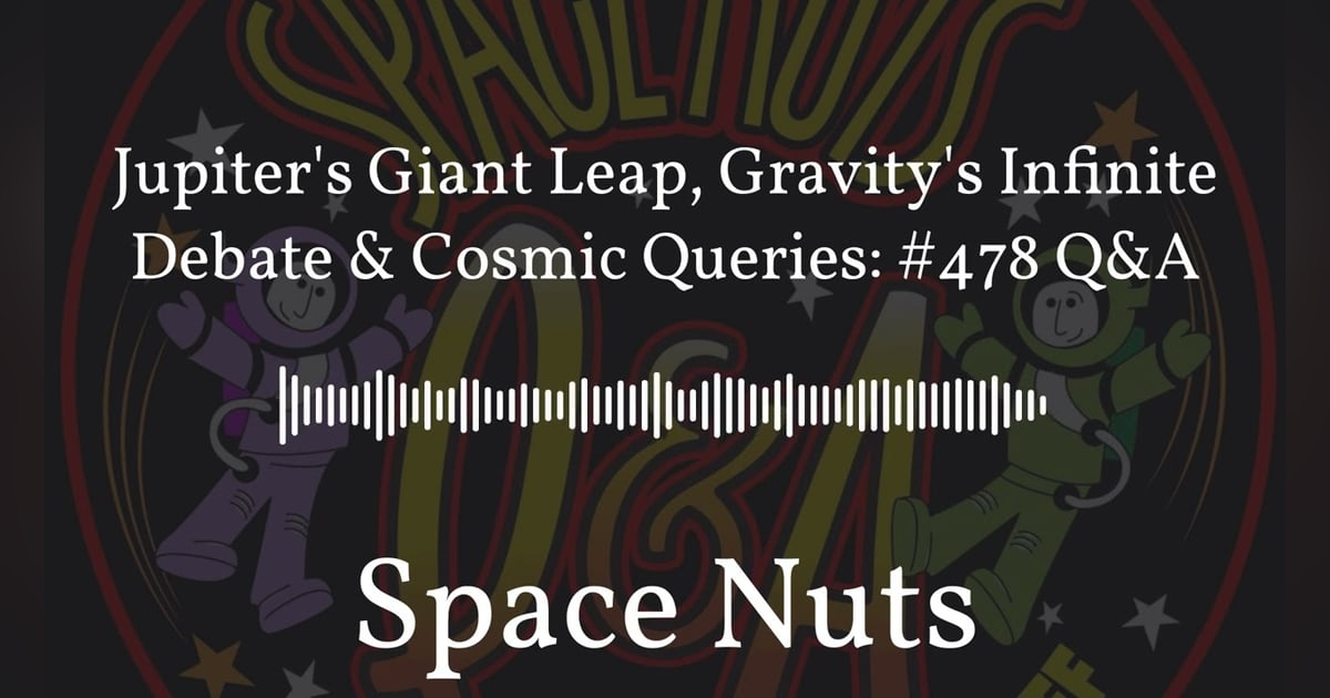 Jupiter’s Giant Leap, Gravity’s Infinite Debate & Cosmic Queries: #478 Q&A | Space Nuts Jupiter’s Giant Leap, Gravity’s Infinite Debate & Cosmic Queries: #478 Q&A | Space Nuts
