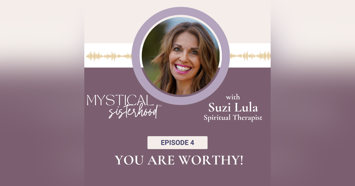 You Are Worthy! with Suzi Lula, Spiritual Therapist You Are Worthy! with Suzi Lula, Spiritual Therapist