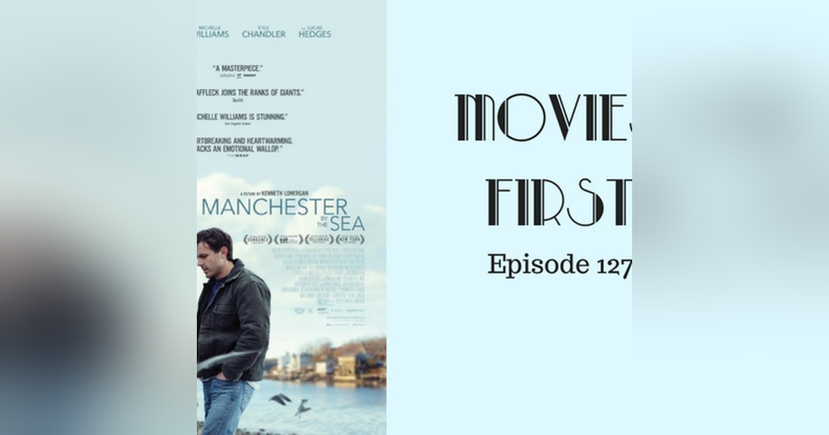 129: Manchester By The Sea - Movies First with Alex First Episode 127 129: Manchester By The Sea - Movies First with Alex First Episode 127