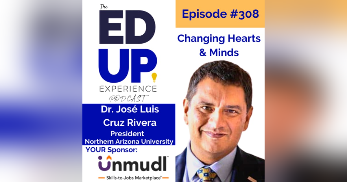 308: Changing Hearts & Minds - with Dr. José Luis Cruz Rivera, President, Northern Arizona University 308: Changing Hearts & Minds - with Dr. José Luis Cruz Rivera, President, Northern Arizona University