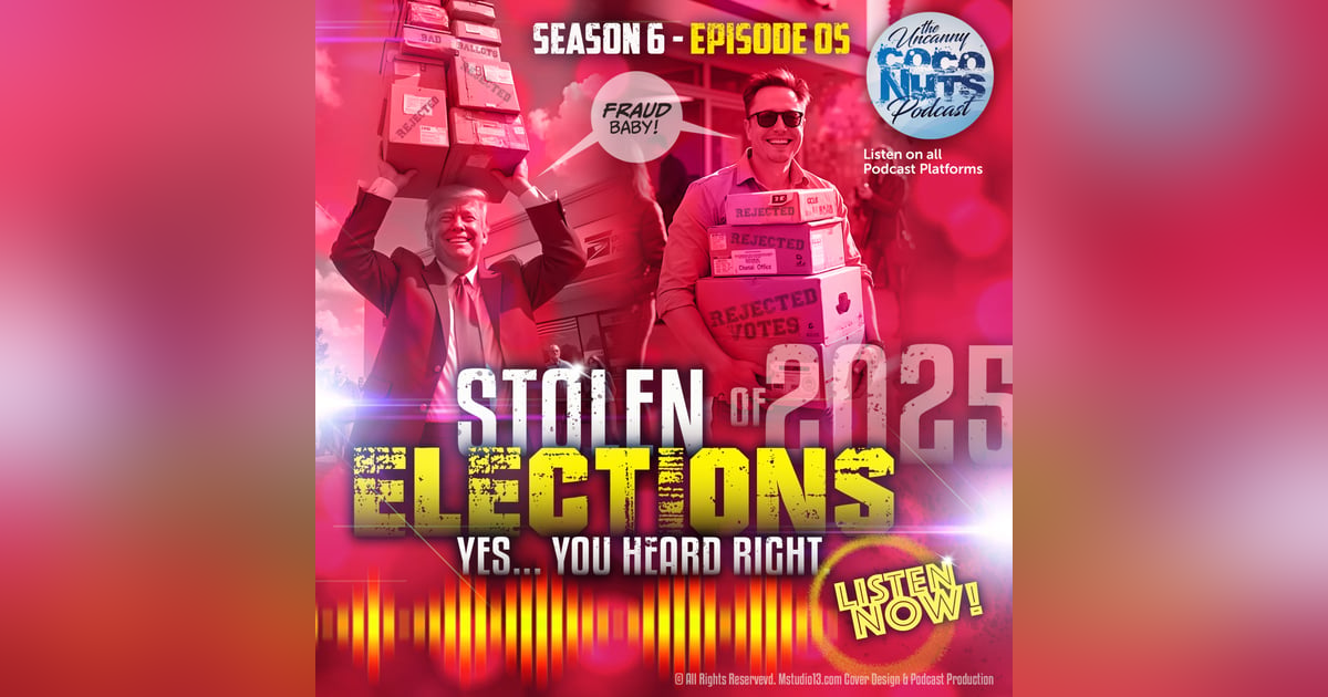 S6E05: The Stolen Elections of 2025. Yes, you heard right. S6E05: The Stolen Elections of 2025. Yes, you heard right.