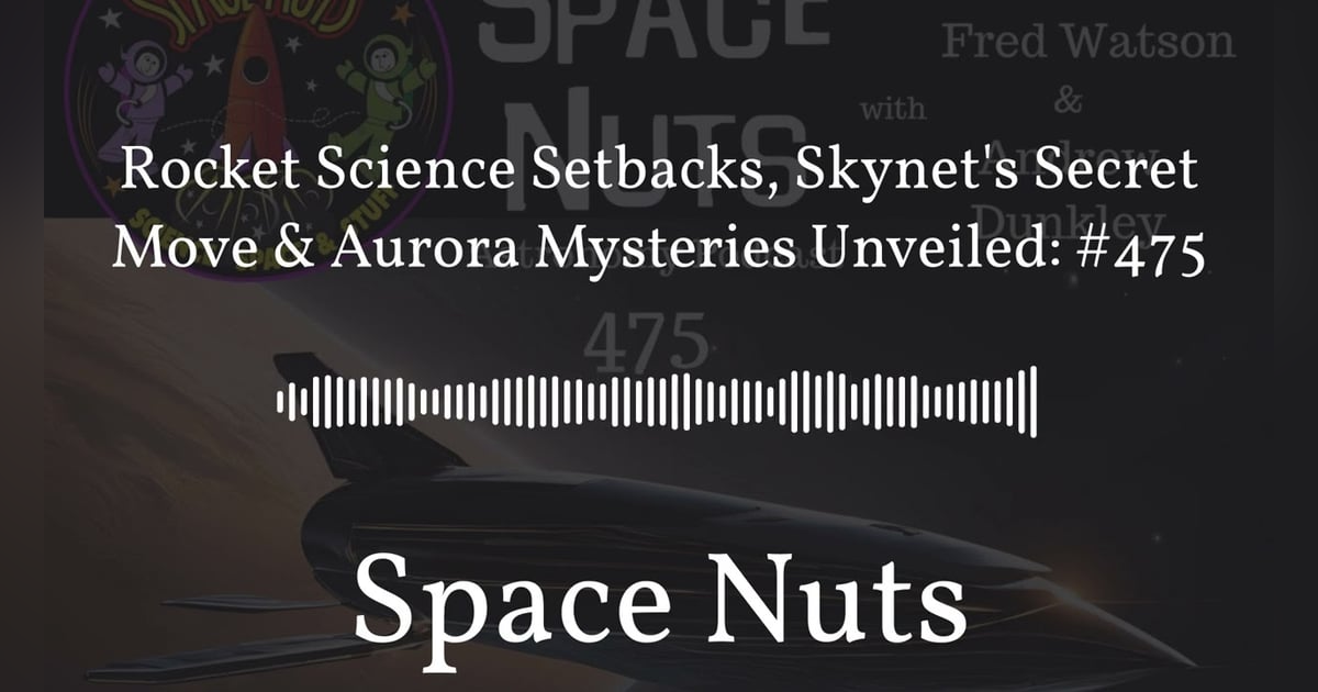 Rocket Science Setbacks, Skynet’s Secret Move & Aurora Mysteries Unveiled: #475 | Space Nuts Rocket Science Setbacks, Skynet’s Secret Move & Aurora Mysteries Unveiled: #475 | Space Nuts