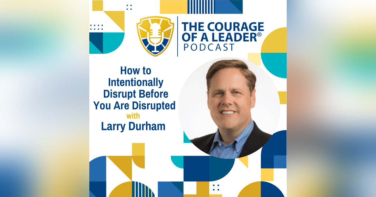 How to Intentionally Disrupt Before You Are Disrupted with Thought Leader Larry Durham How to Intentionally Disrupt Before You Are Disrupted with Thought Leader Larry Durham