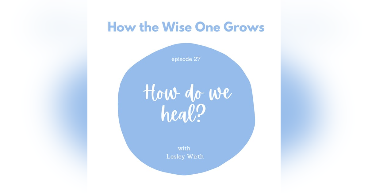 How do we heal? with Lesley Wirth (27) How do we heal? with Lesley Wirth (27)