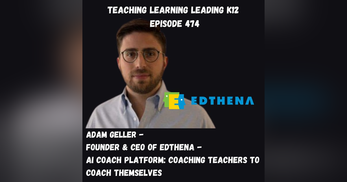 Adam Geller - Founder & CEO of Edthena - AI Coach Platform: Coaching Teachers to Coach Themselves - 474 Adam Geller - Founder & CEO of Edthena - AI Coach Platform: Coaching Teachers to Coach Themselves - 474