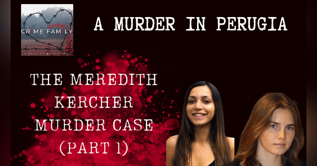 A MURDER IN PERUGIA: THE MEREDITH KERCHER MURDER CASE (PART 1) A MURDER IN PERUGIA: THE MEREDITH KERCHER MURDER CASE (PART 1)