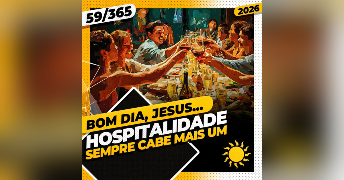 HOSPITALIDADE: SEMPRE CABE MAIS UM - Bom dia, Jesus! 59/365 (2026) HOSPITALIDADE: SEMPRE CABE MAIS UM - Bom dia, Jesus! 59/365 (2026)