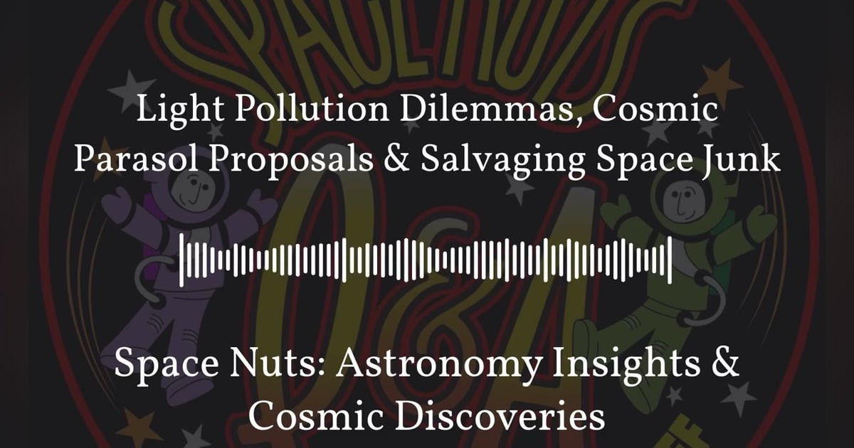 Light Pollution Dilemmas, Cosmic Parasol Proposals & Salvaging Space Junk | Space Nuts:... Light Pollution Dilemmas, Cosmic Parasol Proposals & Salvaging Space Junk | Space Nuts:...