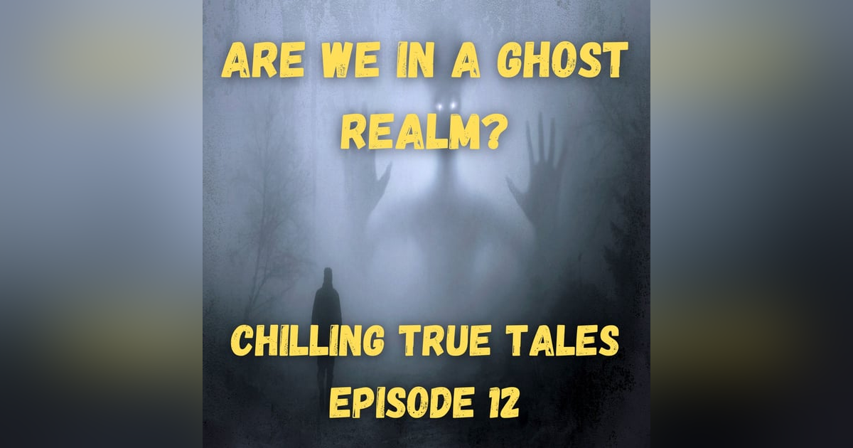 Chilling True Tales - Ep 12 - True spooky ghost stories: Is this their realm or ours? Chilling True Tales - Ep 12 - True spooky ghost stories: Is this their realm or ours?