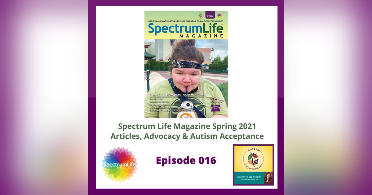 Ep. 16: Spectrum Life Magazine Spring 2021 Preview - Autistic Voices, Autism Advocacy and Acceptance Ep. 16: Spectrum Life Magazine Spring 2021 Preview - Autistic Voices, Autism Advocacy and Acceptance