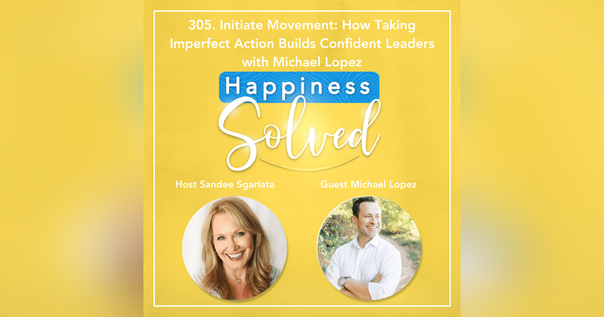 305. Initiate Movement: How Taking Imperfect Action Builds Confident Leaders with Michael Lopez 305. Initiate Movement: How Taking Imperfect Action Builds Confident Leaders with Michael Lopez