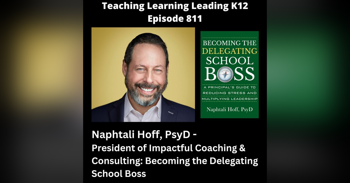 Naphtali Hoff, PsyD - President of Impactful Coaching & Consulting: Becoming the Delegating School Boss - 811 Naphtali Hoff, PsyD - President of Impactful Coaching & Consulting: Becoming the Delegating School Boss - 811