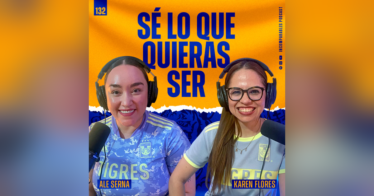 132 | Sé lo que quieras ser | Ale Serna y Karen Flores 132 | Sé lo que quieras ser | Ale Serna y Karen Flores