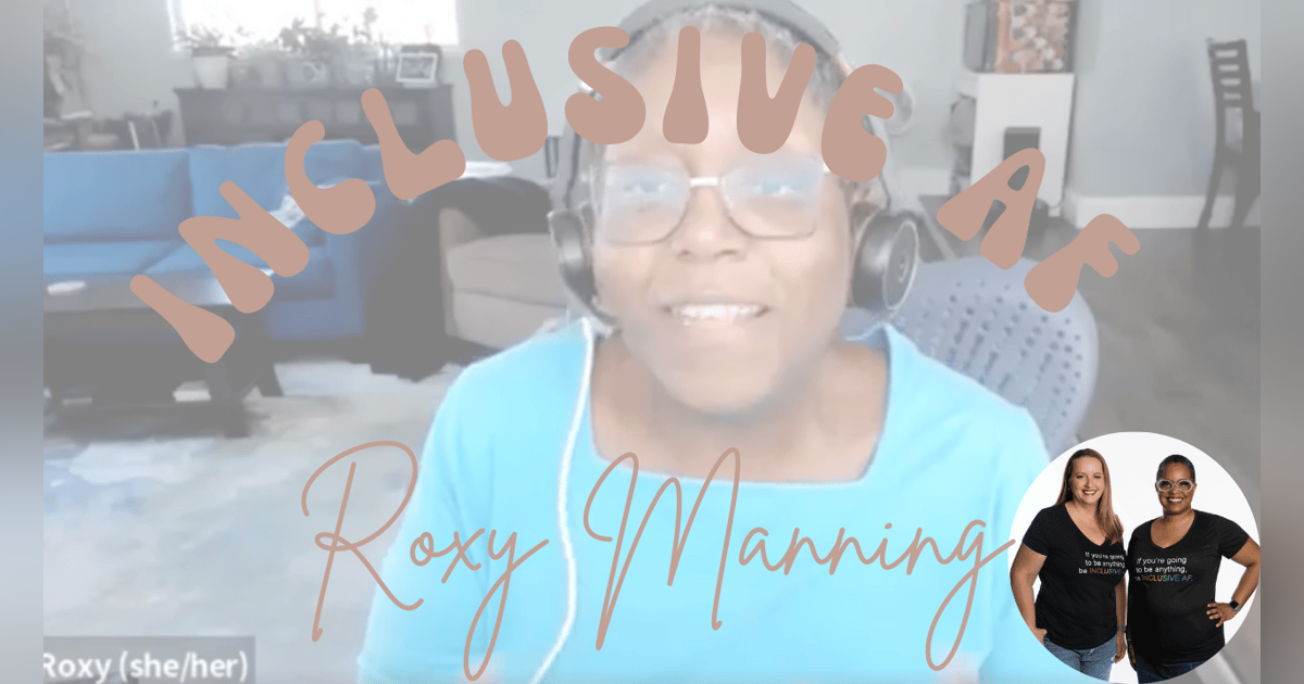 Getting Inclusive AF with Roxy Manning, PhD. Getting Inclusive AF with Roxy Manning, PhD.
