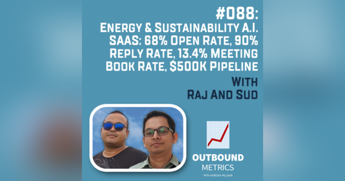 #088: Energy & Sustainability A.I. SaaS: 68% open rate, 90% reply rate, 13.4% meeting book rate, $500k pipeline (Raj and Sud) #088: Energy & Sustainability A.I. SaaS: 68% open rate, 90% reply rate, 13.4% meeting book rate, $500k pipeline (Raj and Sud)