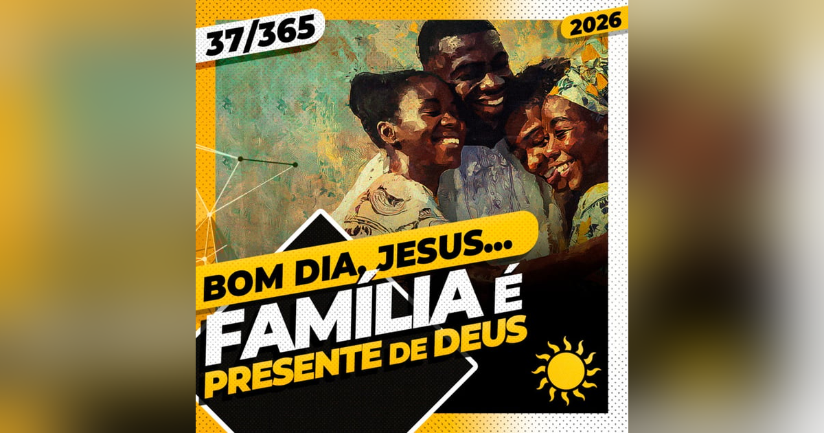 FAMÍLIA É PRESENTE DE DEUS! - Bom dia, Jesus! 37/365 (2026) FAMÍLIA É PRESENTE DE DEUS! - Bom dia, Jesus! 37/365 (2026)