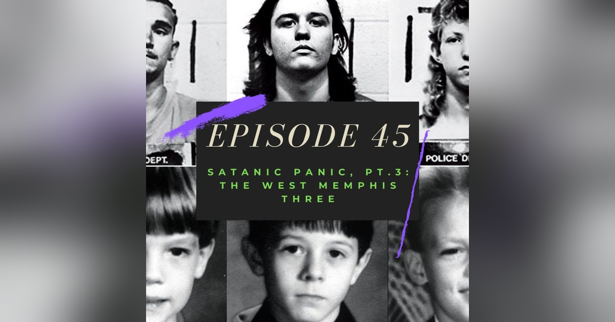 Ep. 45: Satanic Panic, Pt. 3 - The West Memphis Three Ep. 45: Satanic Panic, Pt. 3 - The West Memphis Three