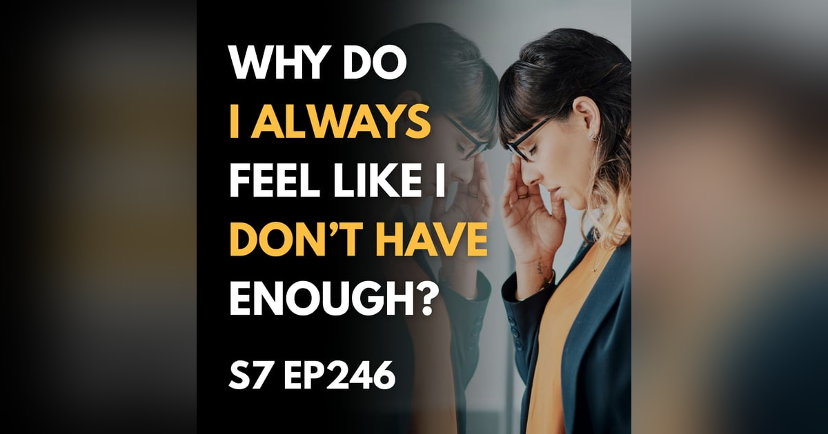 Why Do I Always Feel Like I Don’t Have Enough? Why Do I Always Feel Like I Don’t Have Enough?