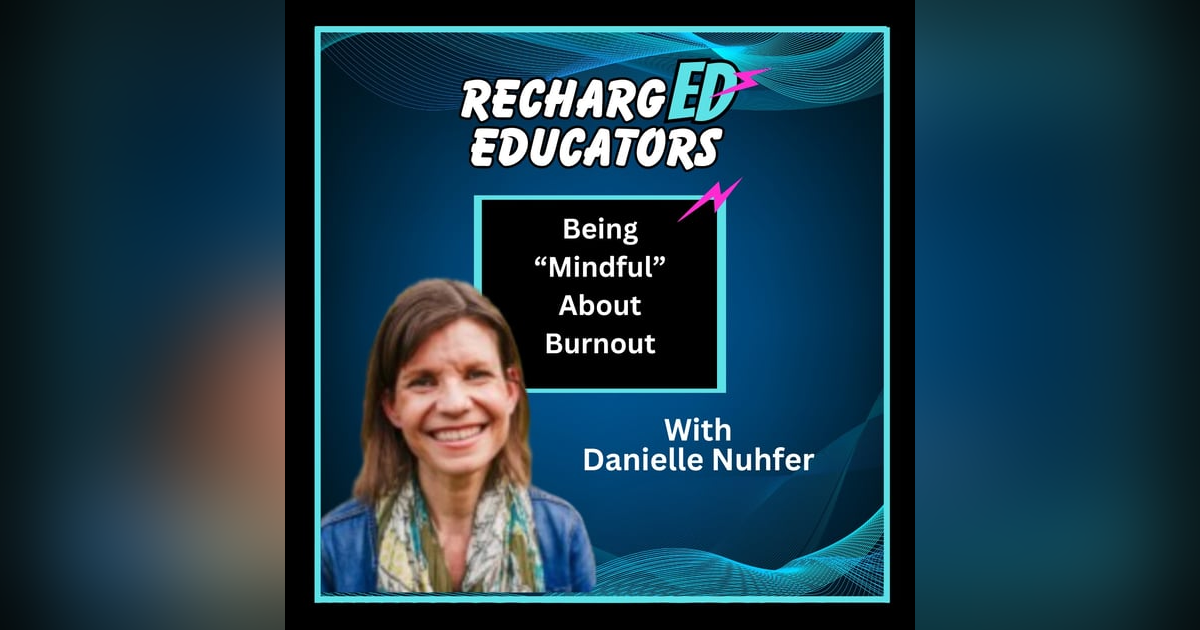 Being "Mindful" Of Burnout As An Educator With Danielle Nuhfer Being "Mindful" Of Burnout As An Educator With Danielle Nuhfer