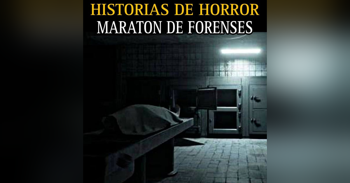 MEGA MARATON DE TERROR DE FORENSES / RELATOS ATERRADORES VIVIDOS EN MORGUES / L.C.E. MEGA MARATON DE TERROR DE FORENSES / RELATOS ATERRADORES VIVIDOS EN MORGUES / L.C.E.