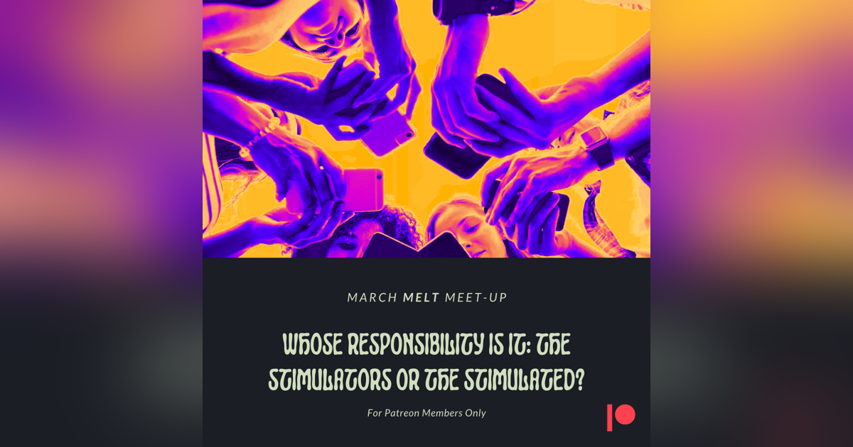 Patreon & Locals Bonus Episode: March Melt Meet-up | Whose Responsibility Is It: The Stimulators Or The Stimulated? Patreon & Locals Bonus Episode: March Melt Meet-up | Whose Responsibility Is It: The Stimulators Or The Stimulated?