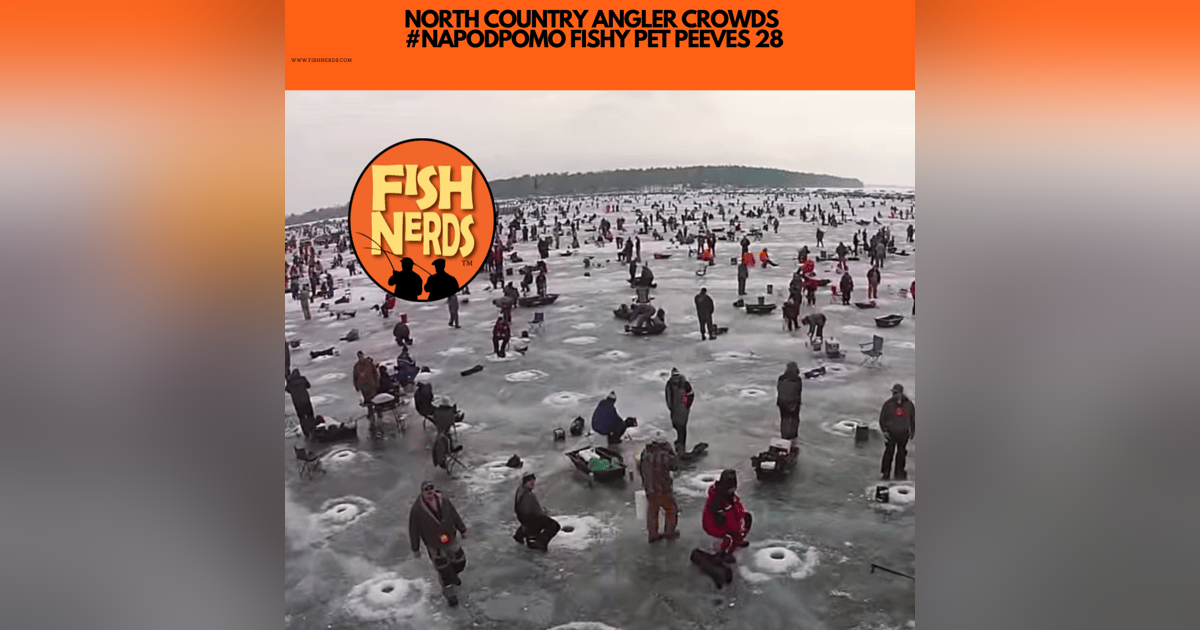 NORTH COUNTRY ANGLER CROWDS #NAPODPOMO FISHY PET PEEVES 28 NORTH COUNTRY ANGLER CROWDS #NAPODPOMO FISHY PET PEEVES 28