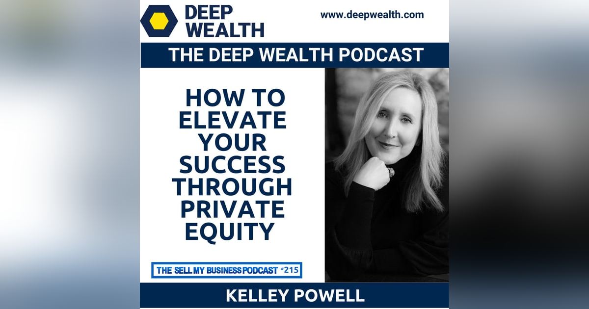M&A Thought Leader And Success Magnet Kelley Powell On How To Elevate Your Success Through Private Equity (#215) M&A Thought Leader And Success Magnet Kelley Powell On How To Elevate Your Success Through Private Equity (#215)