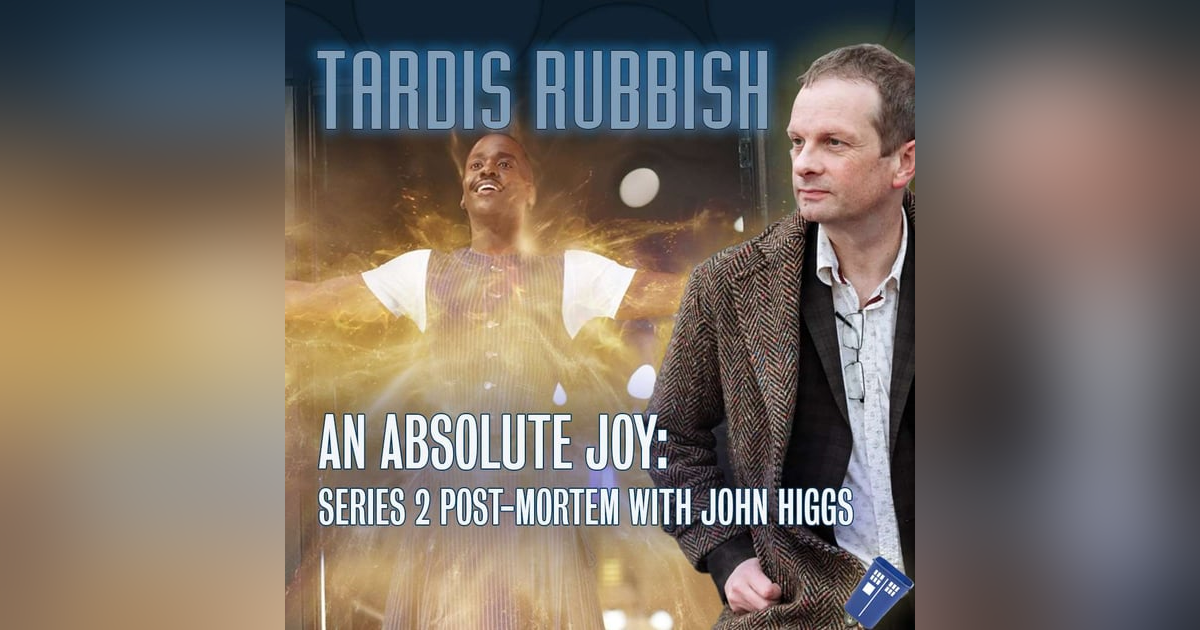 S3E3 - AN ABSOLUTE JOY: Series 2 Post-Mortem with JOHN HIGGS S3E3 - AN ABSOLUTE JOY: Series 2 Post-Mortem with JOHN HIGGS