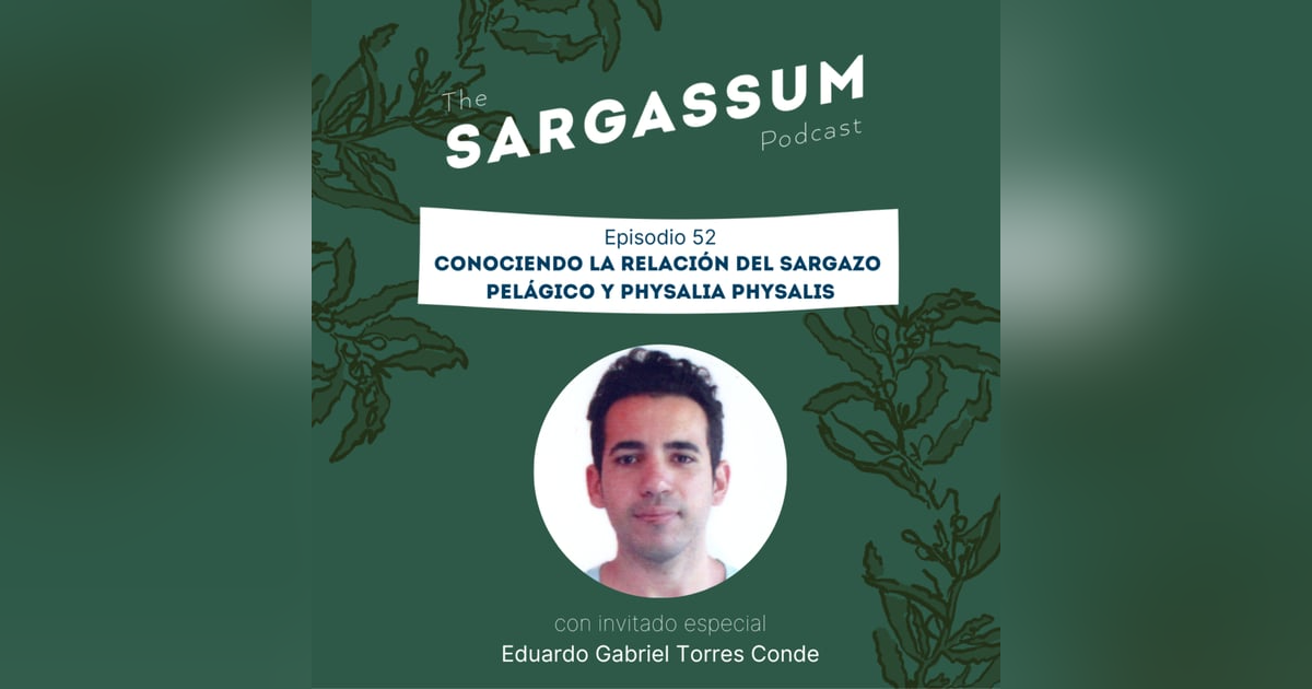 E54: Conociendo la relación del sargazo pelágico y Physalia physalis con Eduardo Gabriel Torres Conde E54: Conociendo la relación del sargazo pelágico y Physalia physalis con Eduardo Gabriel Torres Conde