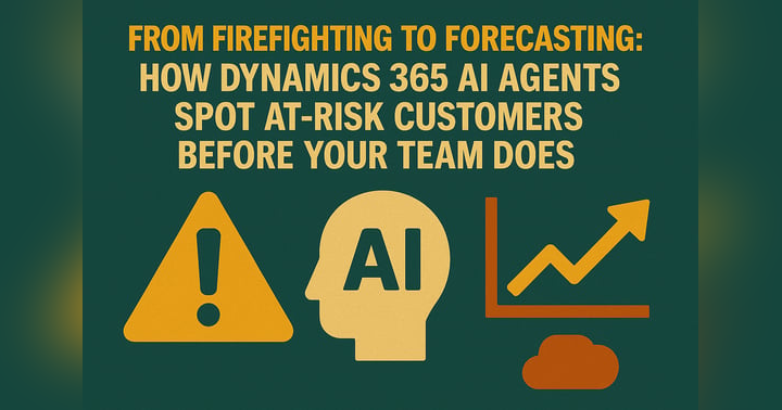 image for From Firefighting to Forecasting: How Dynamics 365 AI Agents Spot At-Risk Customers Before Your Team Does