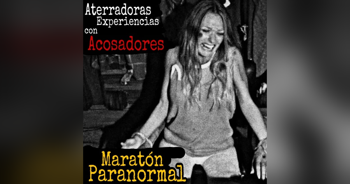 Aterradoras Experiencias con Acosadores / Maratón Paranormal / L.C.E. Aterradoras Experiencias con Acosadores / Maratón Paranormal / L.C.E.