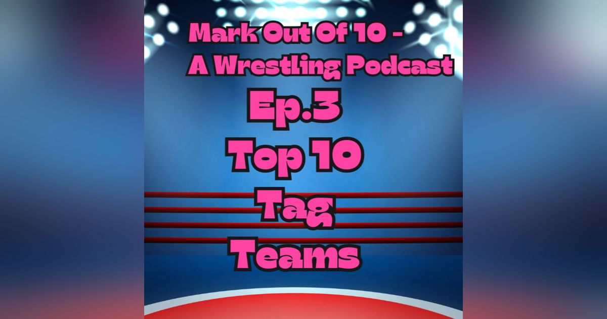 Mark Out Of 10 - Episode 3: Top 10 Tag Teams Mark Out Of 10 - Episode 3: Top 10 Tag Teams