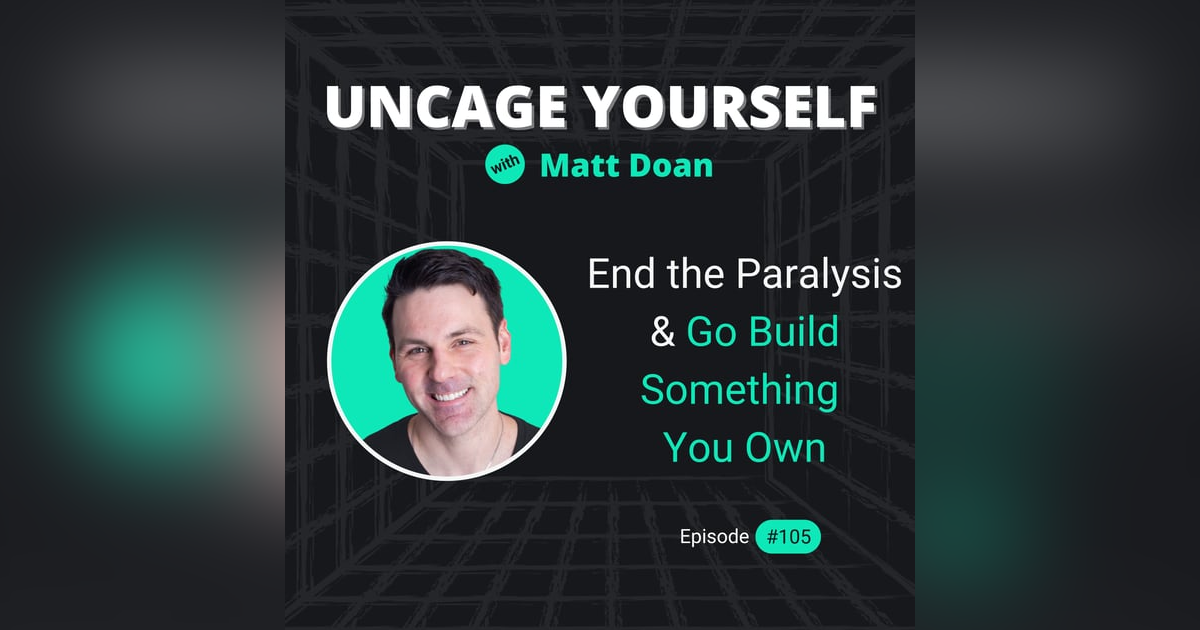 105: End the Paralysis & Go Build Something You Own 105: End the Paralysis & Go Build Something You Own