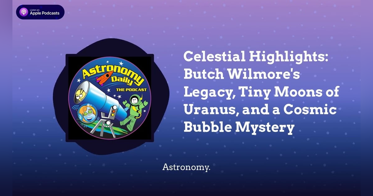 Celestial Highlights: Butch Wilmore’s Legacy, Tiny Moons of Uranus, and a Cosmic Bubble Mystery Celestial Highlights: Butch Wilmore’s Legacy, Tiny Moons of Uranus, and a Cosmic Bubble Mystery
