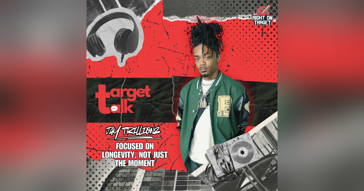 Target Talk: Jay Trillionz Is Focused on Longevity, Not Just the Moment Target Talk: Jay Trillionz Is Focused on Longevity, Not Just the Moment