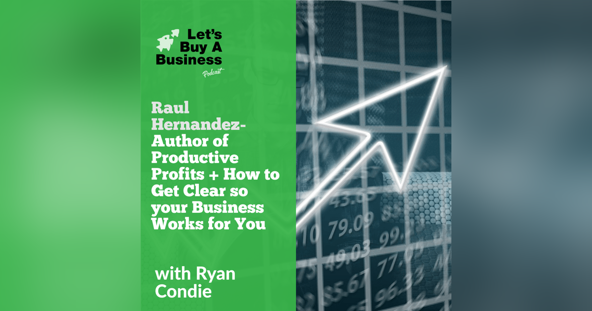 Raul Hernandez - Author of Productive Profits + How to Get Clear so your Business Works for You Raul Hernandez - Author of Productive Profits + How to Get Clear so your Business Works for You