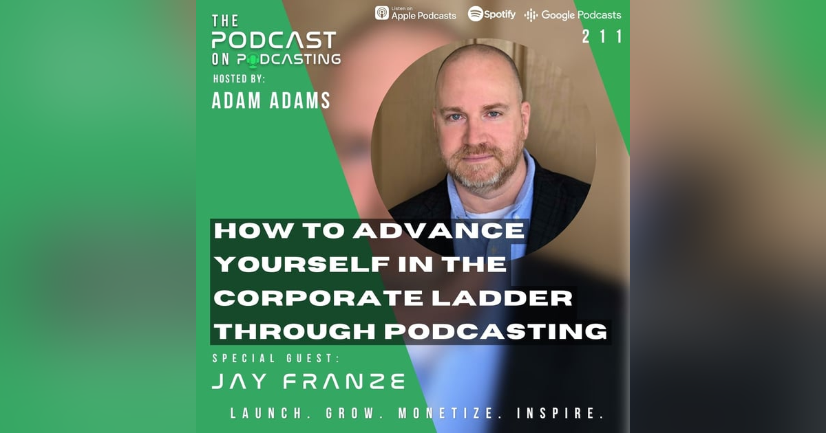 Ep211: How To Advance Yourself In The Corporate Ladder Through Podcasting – Jay Franze Ep211: How To Advance Yourself In The Corporate Ladder Through Podcasting – Jay Franze