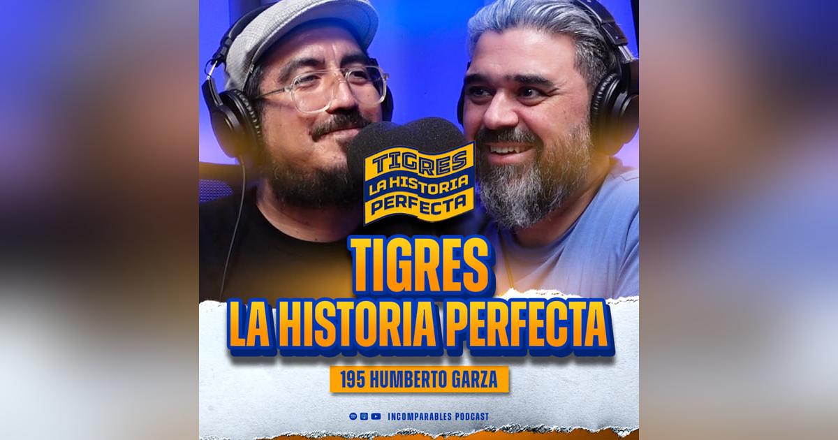 #195 | Tigres: La Historia Perfecta | Humberto Garza #195 | Tigres: La Historia Perfecta | Humberto Garza
