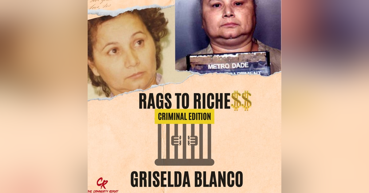 Rags to Riche$$ Criminal Edition: Griselda Blanco Rags to Riche$$ Criminal Edition: Griselda Blanco
